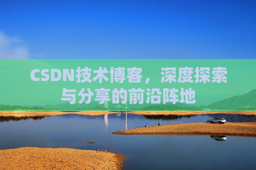 CSDN技术博客，深度探索与分享的前沿阵地